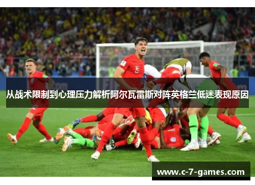 从战术限制到心理压力解析阿尔瓦雷斯对阵英格兰低迷表现原因