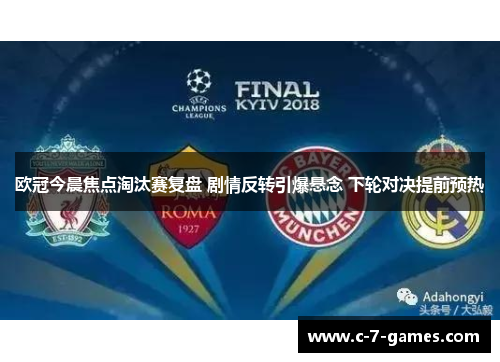 欧冠今晨焦点淘汰赛复盘 剧情反转引爆悬念 下轮对决提前预热 欧冠今晨焦点淘汰赛复盘 剧情反转引爆悬念 下轮对决提前预热