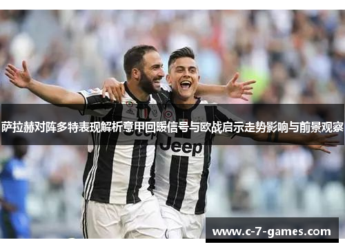 萨拉赫对阵多特表现解析意甲回暖信号与欧战启示走势影响与前景观察 萨拉赫对阵多特表现解析意甲回暖信号与欧战启示走势影响与前景观察