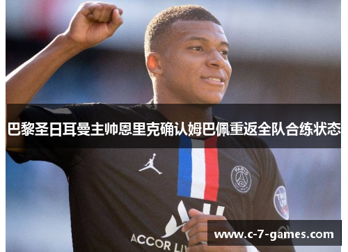 巴黎圣日耳曼主帅恩里克确认姆巴佩重返全队合练状态