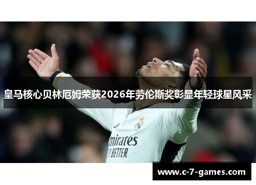 皇马核心贝林厄姆荣获2026年劳伦斯奖彰显年轻球星风采