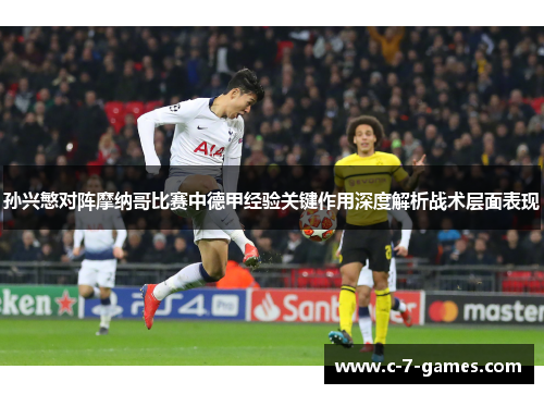 孙兴慜对阵摩纳哥比赛中德甲经验关键作用深度解析战术层面表现